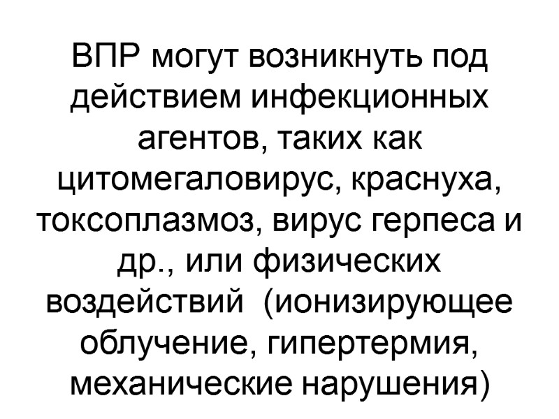 ВПР могут возникнуть под действием инфекционных агентов, таких как цитомегаловирус, краснуха, токсоплазмоз, вирус герпеса